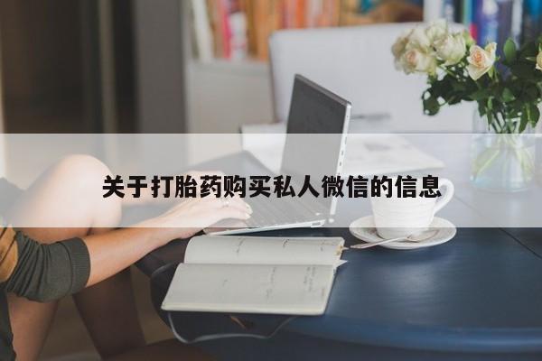 流产药微信关于打胎药购买私人微信的信息