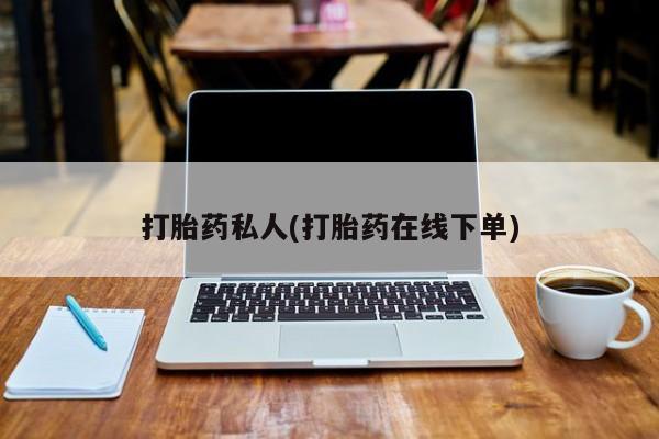 流产药微信打胎药私人(打胎药在线下单)