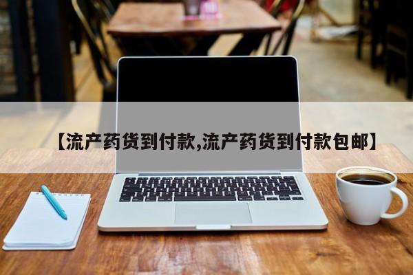 流产药微信【流产药货到付款,流产药货到付款包邮】