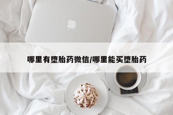 流产药微信哪里有堕胎药微信/哪里能买堕胎药