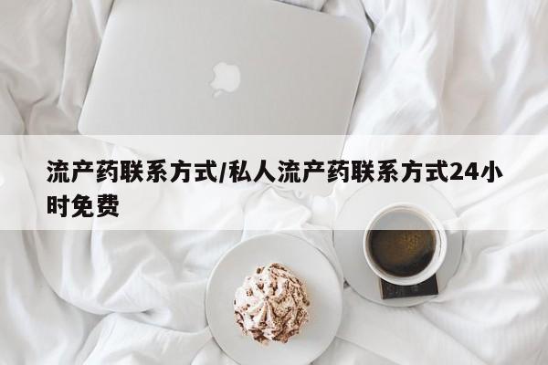 流产药微信流产药联系方式/私人流产药联系方式24小时免费