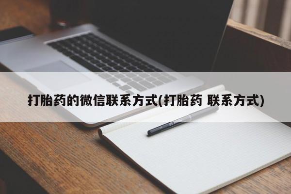流产药微信打胎药的微信联系方式(打胎药 联系方式)