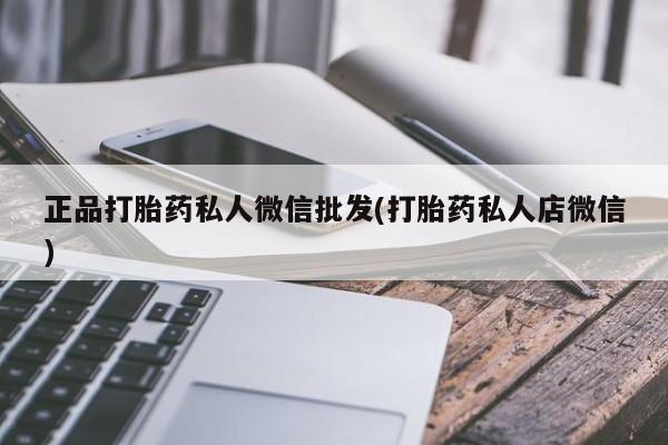 流产药微信正品打胎药私人微信批发(打胎药私人店微信)